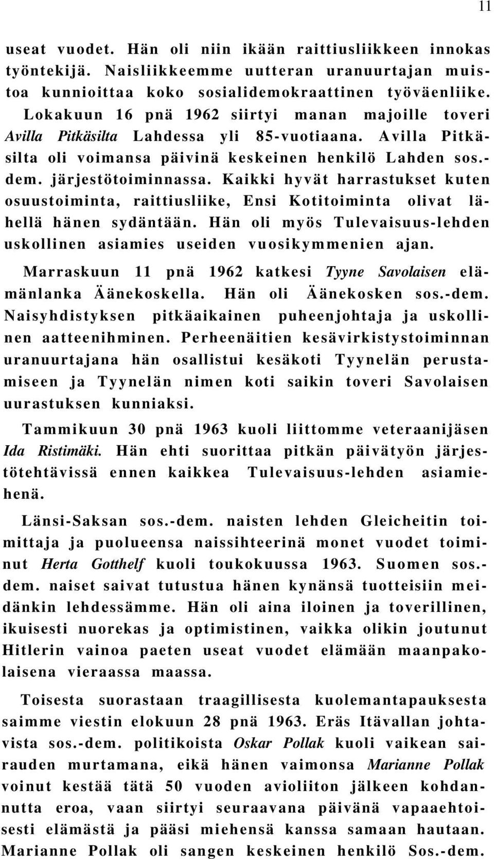 Kaikki hyvät harrastukset kuten osuustoiminta, raittiusliike, Ensi Kotitoiminta olivat lähellä hänen sydäntään. Hän oli myös Tulevaisuus-lehden uskollinen asiamies useiden vuosikymmenien ajan.