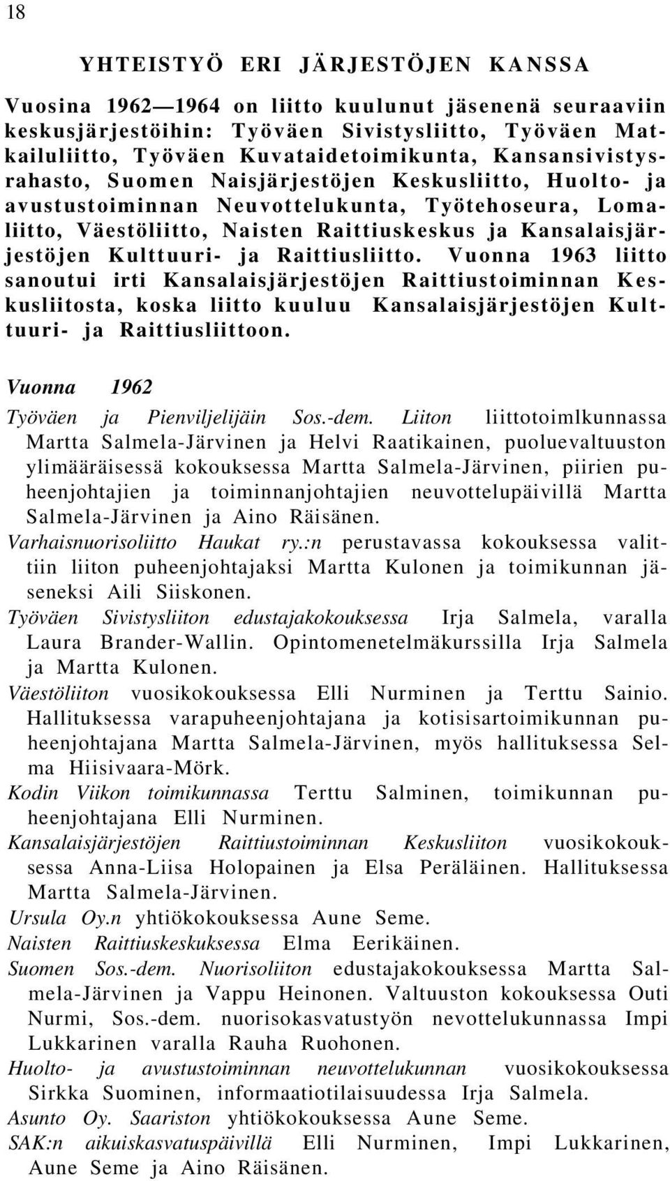 Kulttuuri- ja Raittiusliitto. Vuonna 1963 liitto sanoutui irti Kansalaisjärjestöjen Raittiustoiminnan Keskusliitosta, koska liitto kuuluu Kansalaisjärjestöjen Kulttuuri- ja Raittiusliittoon.