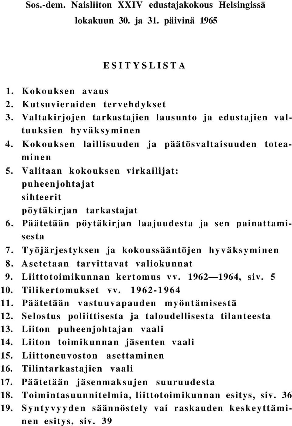 Valitaan kokouksen virkailijat: puheenjohtajat sihteerit pöytäkirjan tarkastajat 6. Päätetään pöytäkirjan laajuudesta ja sen painattamisesta 7. Työjärjestyksen ja kokoussääntöjen hyväksyminen 8.