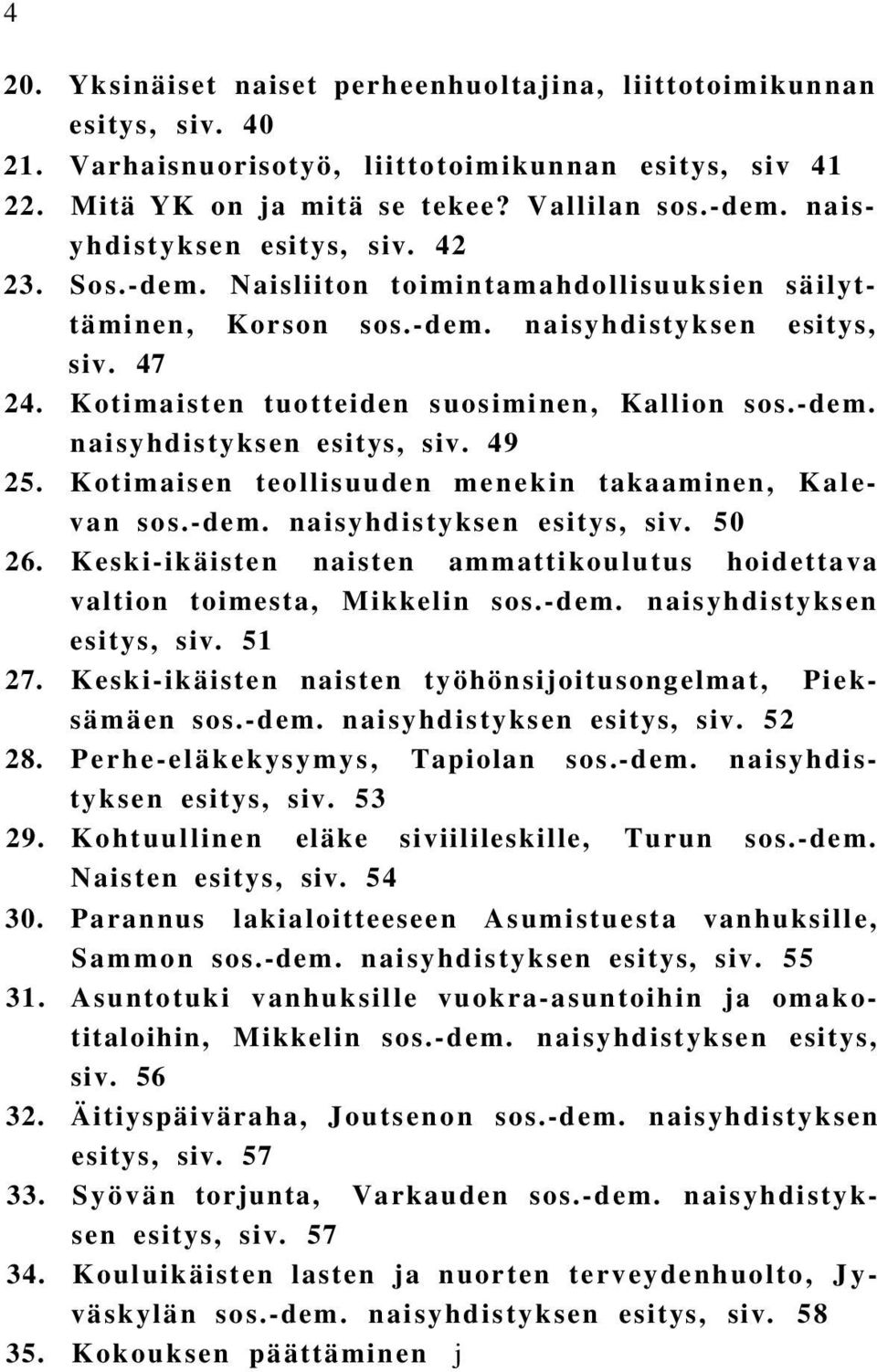 -dem. naisyhdistyksen esitys, siv. 49 25. Kotimaisen teollisuuden menekin takaaminen, Kalevan sos.-dem. naisyhdistyksen esitys, siv. 50 26.