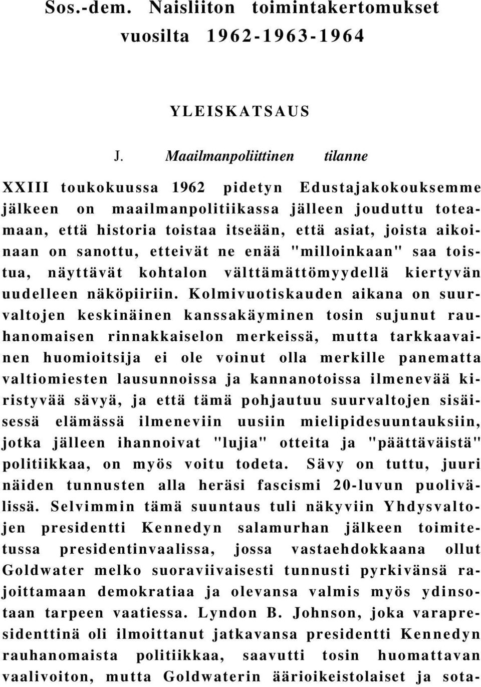 on sanottu, etteivät ne enää "milloinkaan" saa toistua, näyttävät kohtalon välttämättömyydellä kiertyvän uudelleen näköpiiriin.