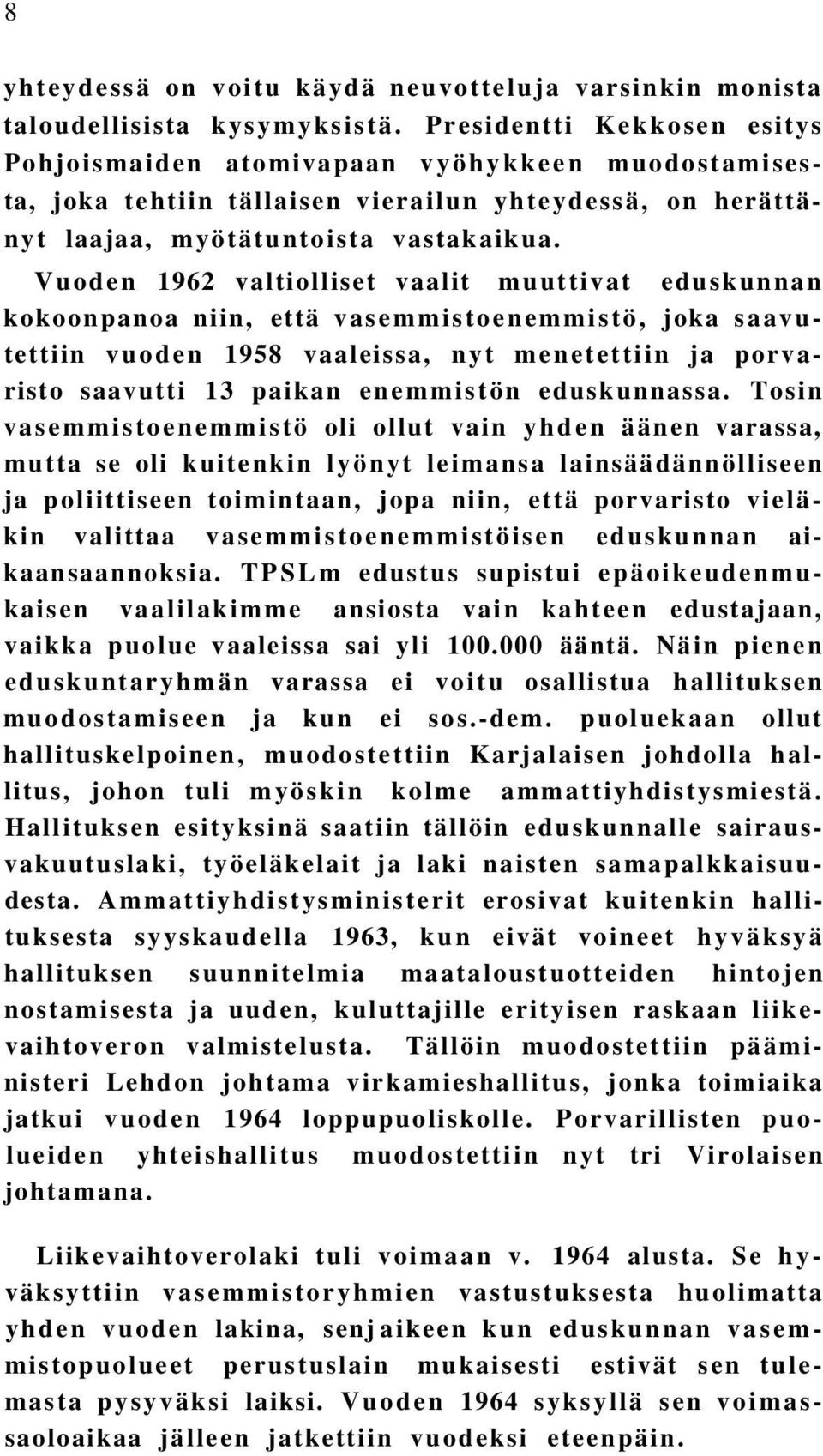 Vuoden 1962 valtiolliset vaalit muuttivat eduskunnan kokoonpanoa niin, että vasemmistoenemmistö, joka saavutettiin vuoden 1958 vaaleissa, nyt menetettiin ja porvaristo saavutti 13 paikan enemmistön