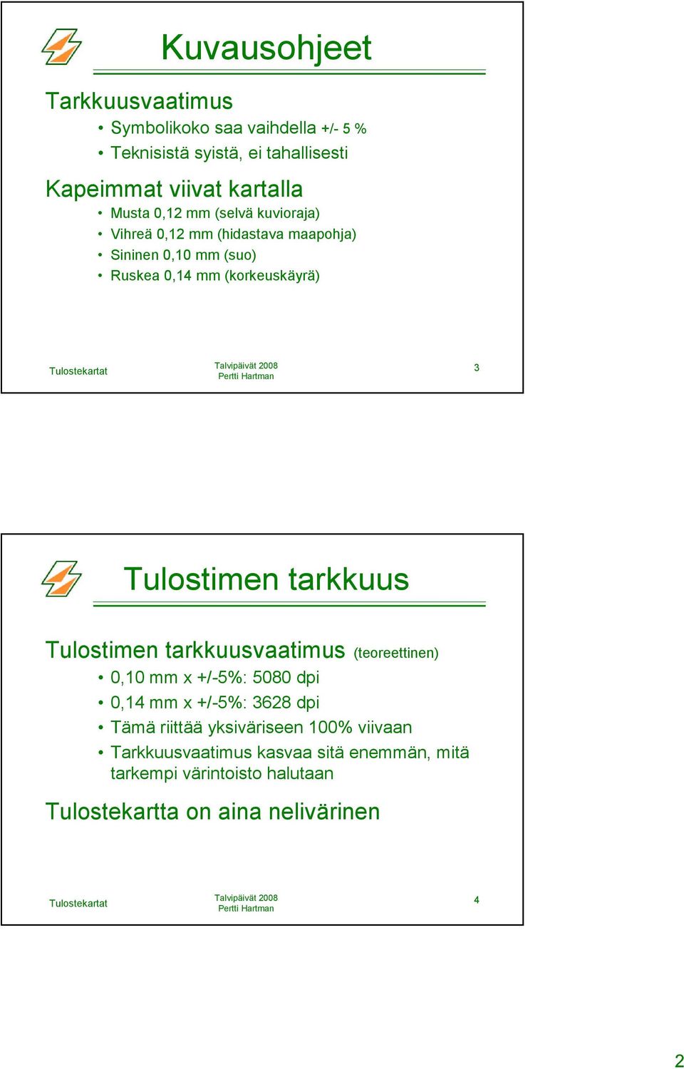 Tulostimen tarkkuus Tulostimen tarkkuusvaatimus (teoreettinen) 0,10 mm x +/-5%: 5080 dpi 0,14 mm x +/-5%: 3628 dpi Tämä riittää