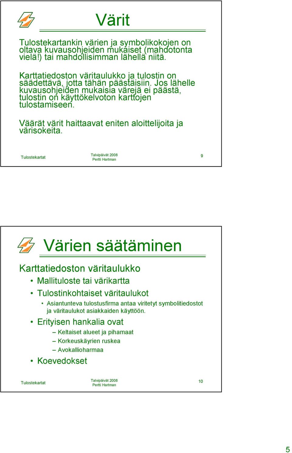 Jos lähelle kuvausohjeiden mukaisia värejä ei päästä, tulostin on käyttökelvoton karttojen tulostamiseen. Väärät värit haittaavat eniten aloittelijoita ja värisokeita.