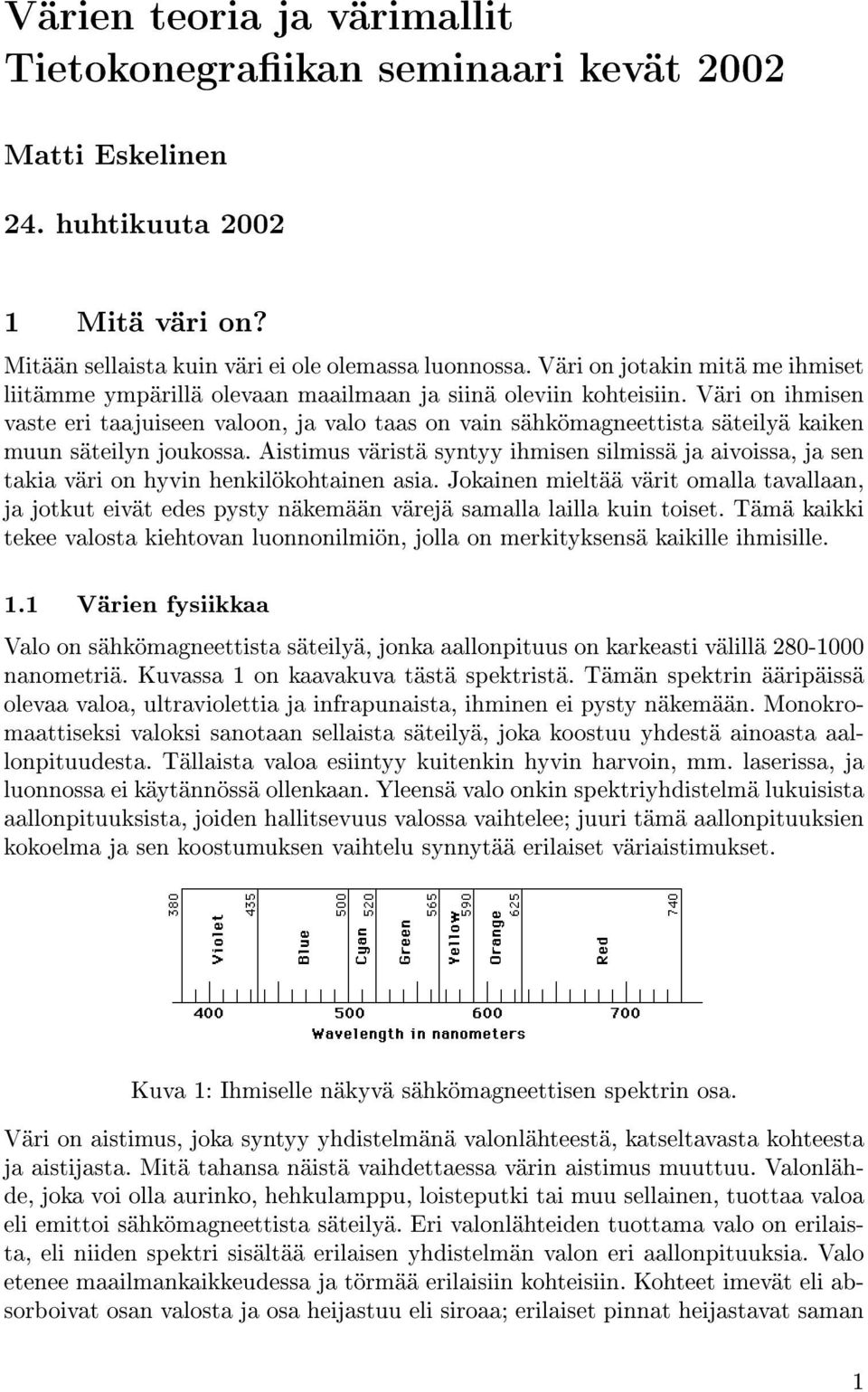 Väri on ihmisen vaste eri taajuiseen valoon, ja valo taas on vain sähkömagneettista säteilyä kaiken muun säteilyn joukossa.