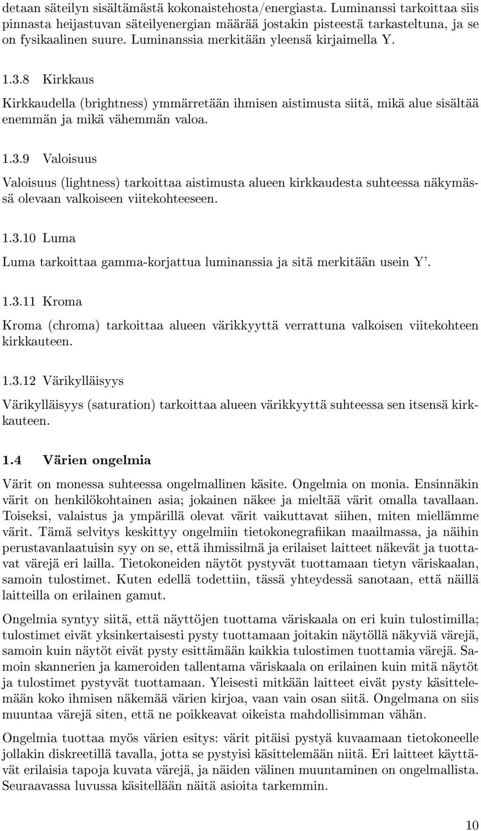 1.3.10 Luma Luma tarkoittaa gamma-korjattua luminanssia ja sitä merkitään usein Y'. 1.3.11 Kroma Kroma (chroma) tarkoittaa alueen värikkyyttä verrattuna valkoisen viitekohteen kirkkauteen. 1.3.12 Värikylläisyys Värikylläisyys (saturation) tarkoittaa alueen värikkyyttä suhteessa sen itsensä kirkkauteen.