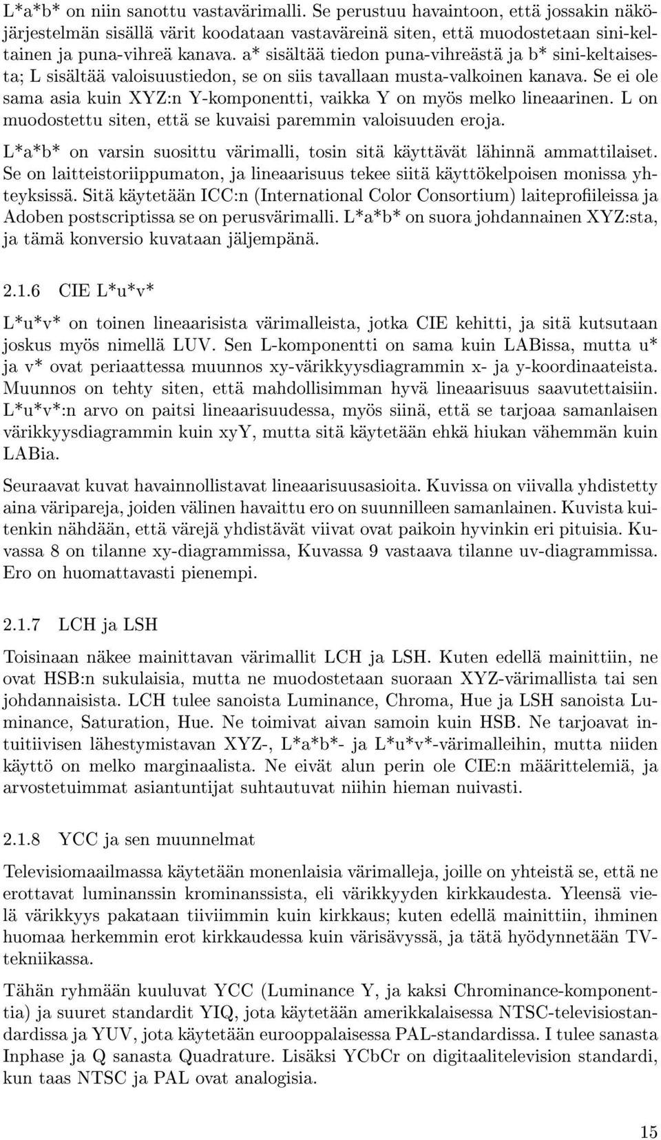 Se ei ole sama asia kuin XYZ:n Y-komponentti, vaikka Y on myös melko lineaarinen. L on muodostettu siten, että se kuvaisi paremmin valoisuuden eroja.