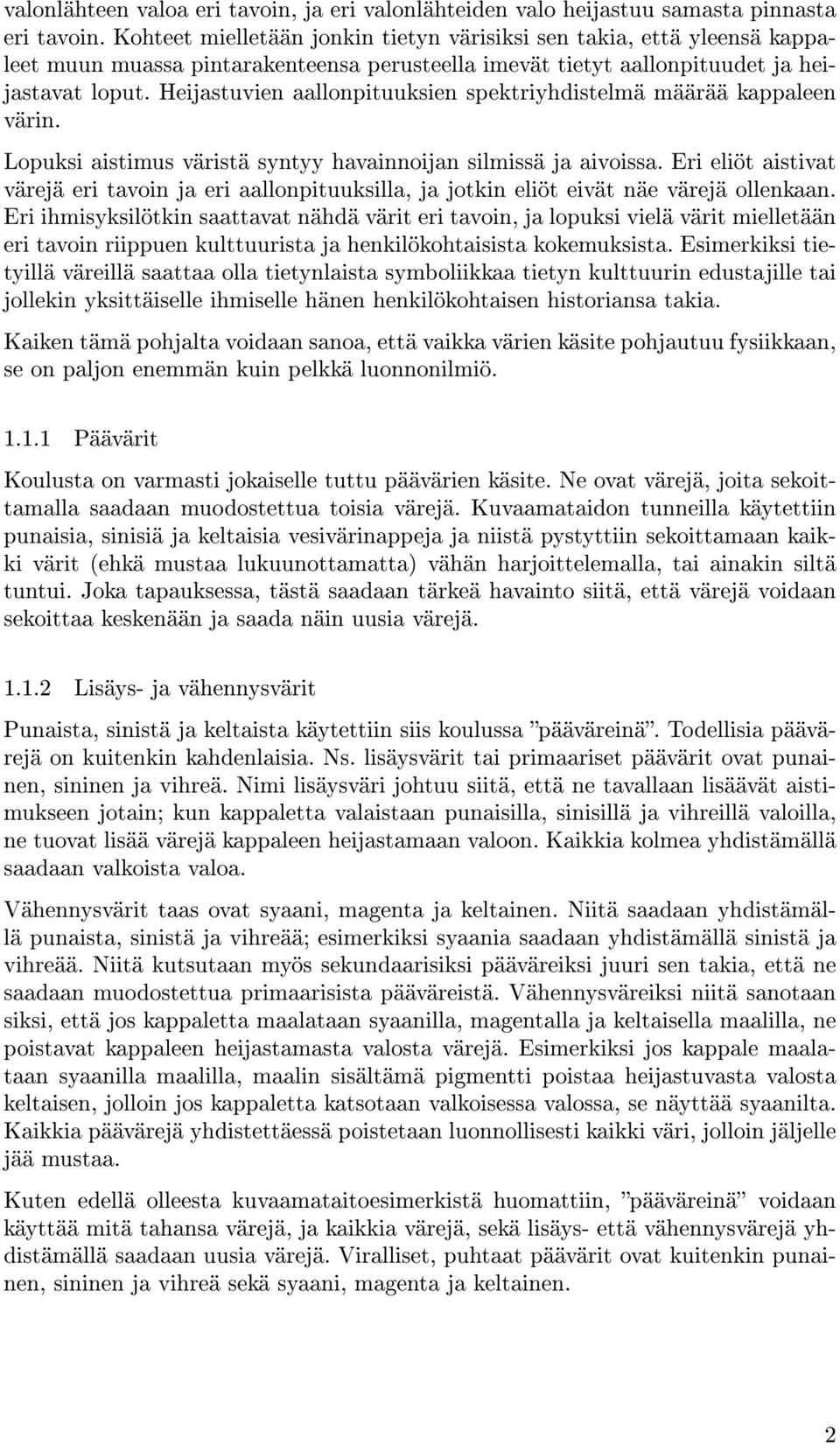 Heijastuvien aallonpituuksien spektriyhdistelmä määrää kappaleen värin. Lopuksi aistimus väristä syntyy havainnoijan silmissä ja aivoissa.