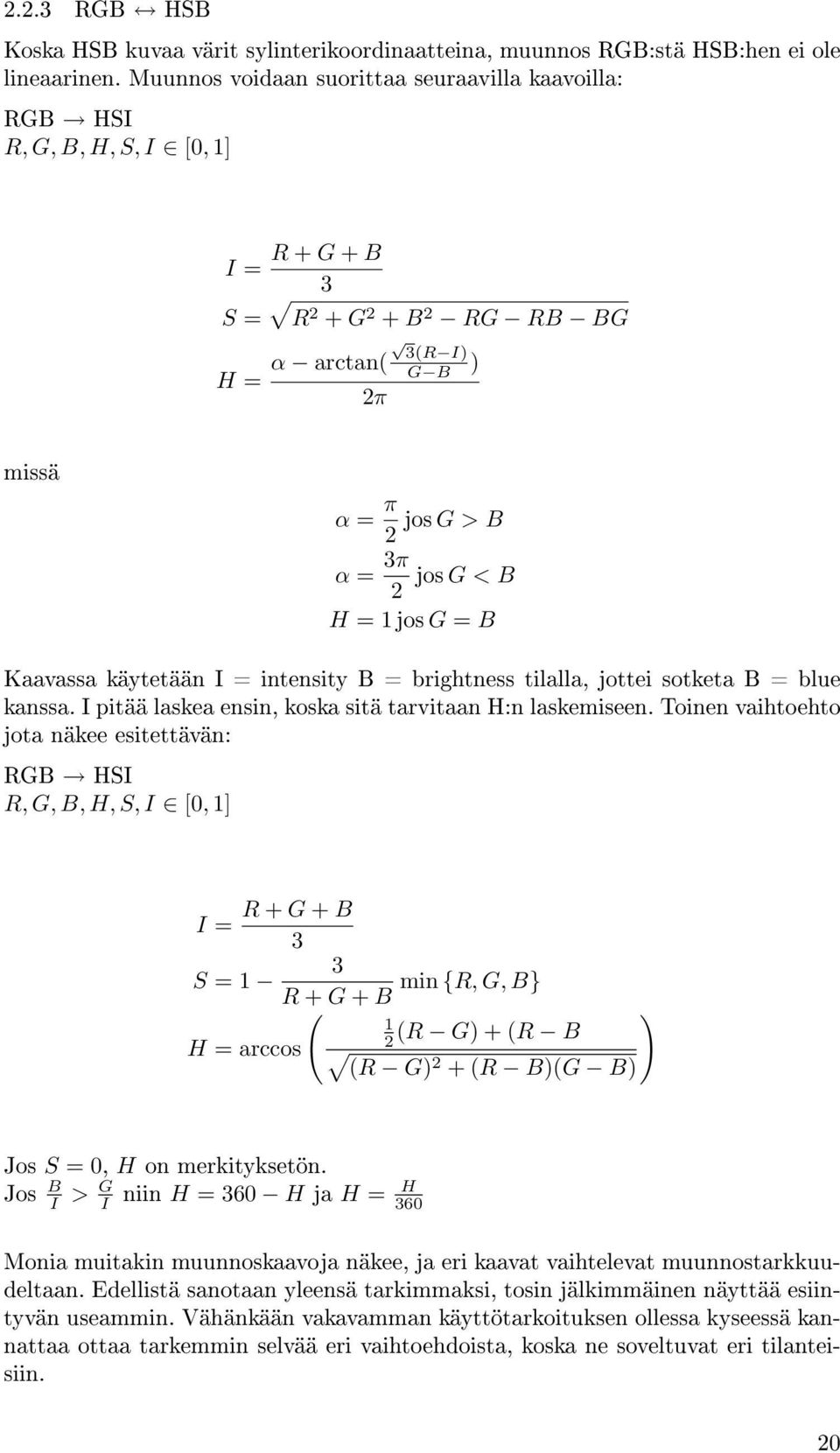 H = 1 jos G = B Kaavassa käytetään I = intensity B = brightness tilalla, jottei sotketa B = blue kanssa. I pitää laskea ensin, koska sitä tarvitaan H:n laskemiseen.