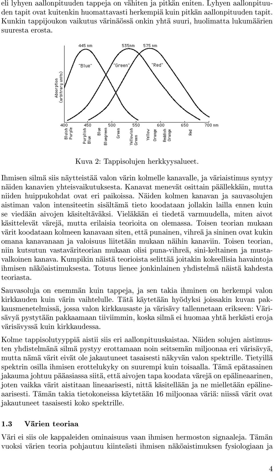 Ihmisen silmä siis näytteistää valon värin kolmelle kanavalle, ja väriaistimus syntyy näiden kanavien yhteisvaikutuksesta.