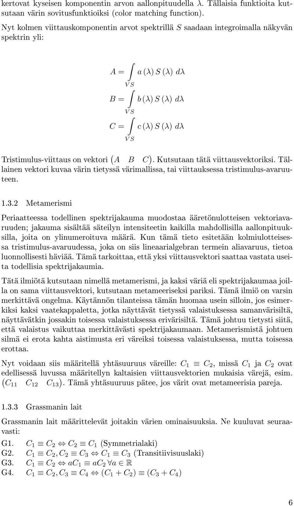 B C ). Kutsutaan tätä viittausvektoriksi. Tällainen vektori kuvaa värin tietyssä värimallissa, tai viittauksessa tristimulus-avaruuteen. 1.3.