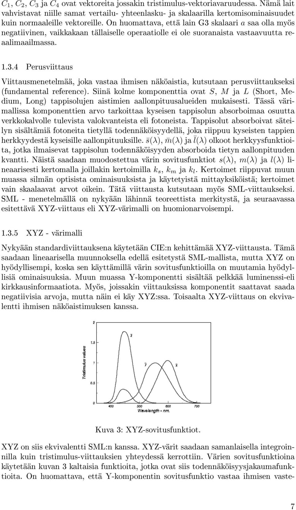 On huomattava, että lain G3 skalaari a saa olla myös negatiivinen, vaikkakaan tällaiselle operaatiolle ei ole suoranaista vastaavuutta reaalimaailmassa. 1.3.4 Perusviittaus Viittausmenetelmää, joka vastaa ihmisen näköaistia, kutsutaan perusviittaukseksi (fundamental reference).