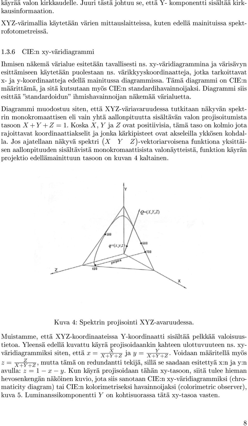 värikkyyskoordinaatteja, jotka tarkoittavat x- ja y-koordinaatteja edellä mainitussa diagrammissa. Tämä diagrammi on CIE:n määrittämä, ja sitä kutsutaan myös CIE:n standardihavainnoijaksi.