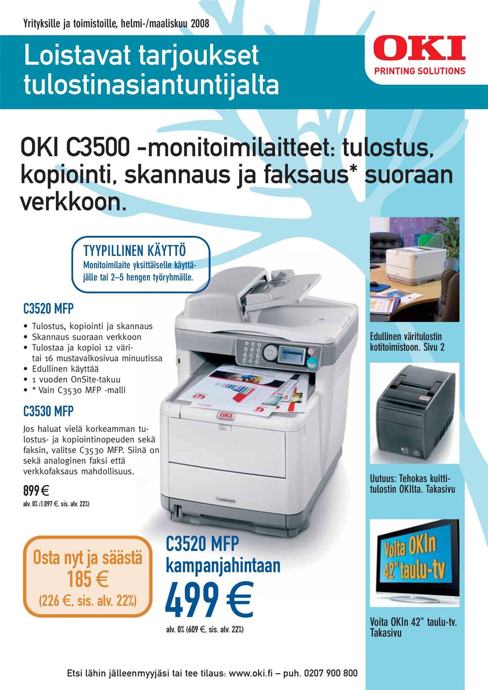 C3520 MFP Tulostus, kopiointi ja skannaus Skannaus suoraan verkkoon Tulostaa ja kopioi 12 väritai 16 mustavalkosivua minuutissa Edullinen käyttää 1 vuoden OnSite-takuu * Vain C3530 MFP -malli C3530