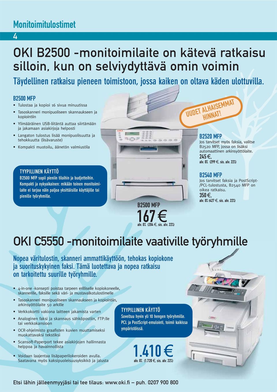 lisää monipuolisuutta ja tehokkuutta (lisävaruste) Kompakti muotoilu, äänetön valmiustila B2500 MFP sopii pieniin tiloihin ja budjetteihin.