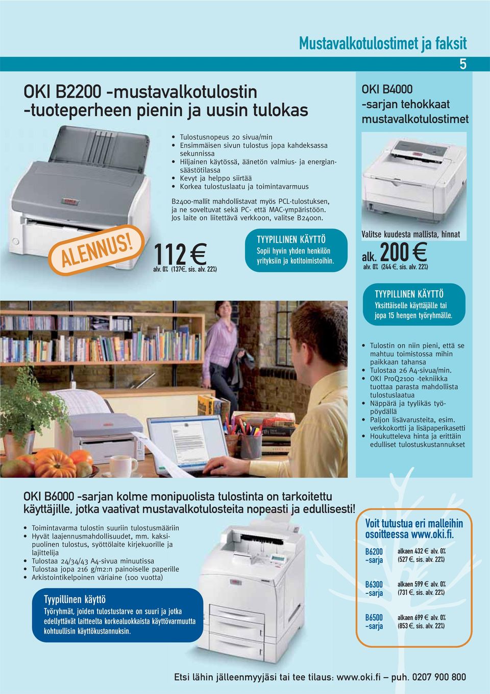 B2400-mallit mahdollistavat myös PCL-tulostuksen, ja ne soveltuvat sekä PC- että MAC-ympäristöön. Jos laite on liitettävä verkkoon, valitse B2400n. 112 alv.