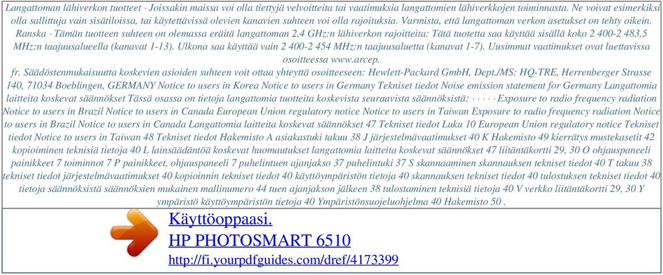 Ranska Tämän tuotteen suhteen on olemassa eräitä langattoman 2,4 GHz:n lähiverkon rajoitteita: Tätä tuotetta saa käyttää sisällä koko 2 400-2 483,5 MHz:n taajuusalueella (kanavat 1-13).