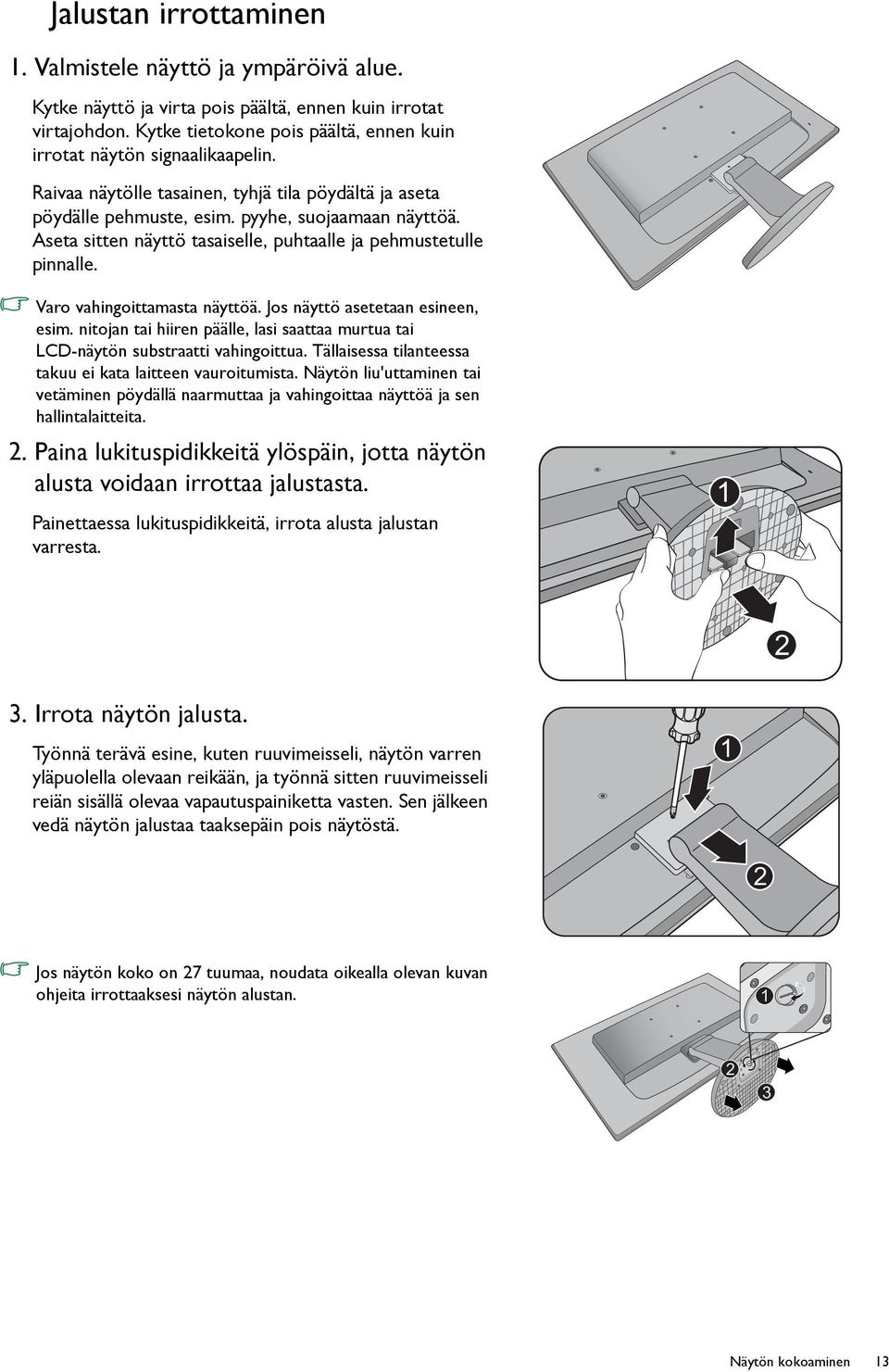 Aseta sitten näyttö tasaiselle, puhtaalle ja pehmustetulle pinnalle. Varo vahingoittamasta näyttöä. Jos näyttö asetetaan esineen, esim.