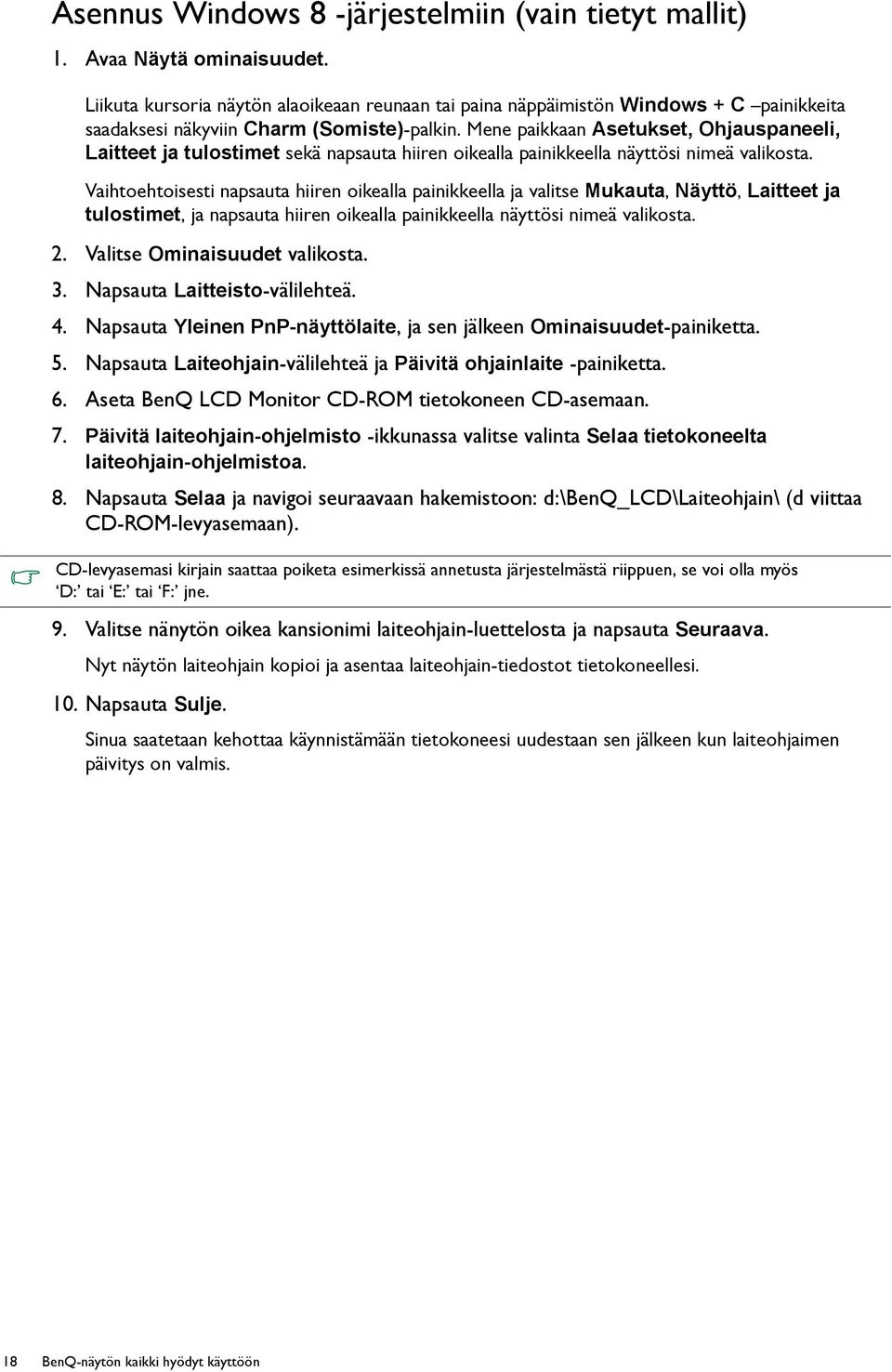 Mene paikkaan Asetukset, Ohjauspaneeli, Laitteet ja tulostimet sekä napsauta hiiren oikealla painikkeella näyttösi nimeä valikosta.