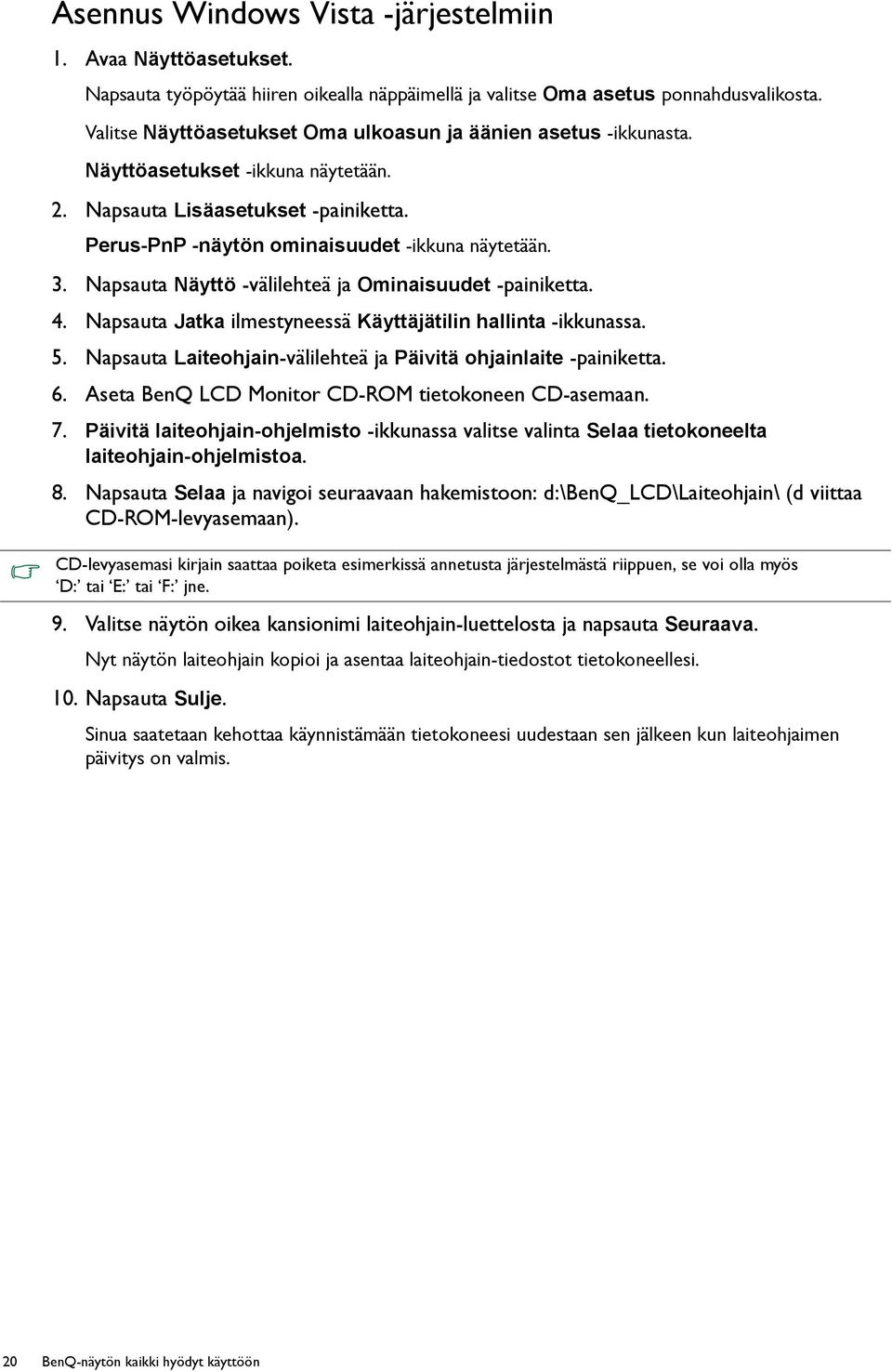 Napsauta Näyttö -välilehteä ja Ominaisuudet -painiketta. 4. Napsauta Jatka ilmestyneessä Käyttäjätilin hallinta -ikkunassa. 5. Napsauta Laiteohjain-välilehteä ja Päivitä ohjainlaite -painiketta. 6.