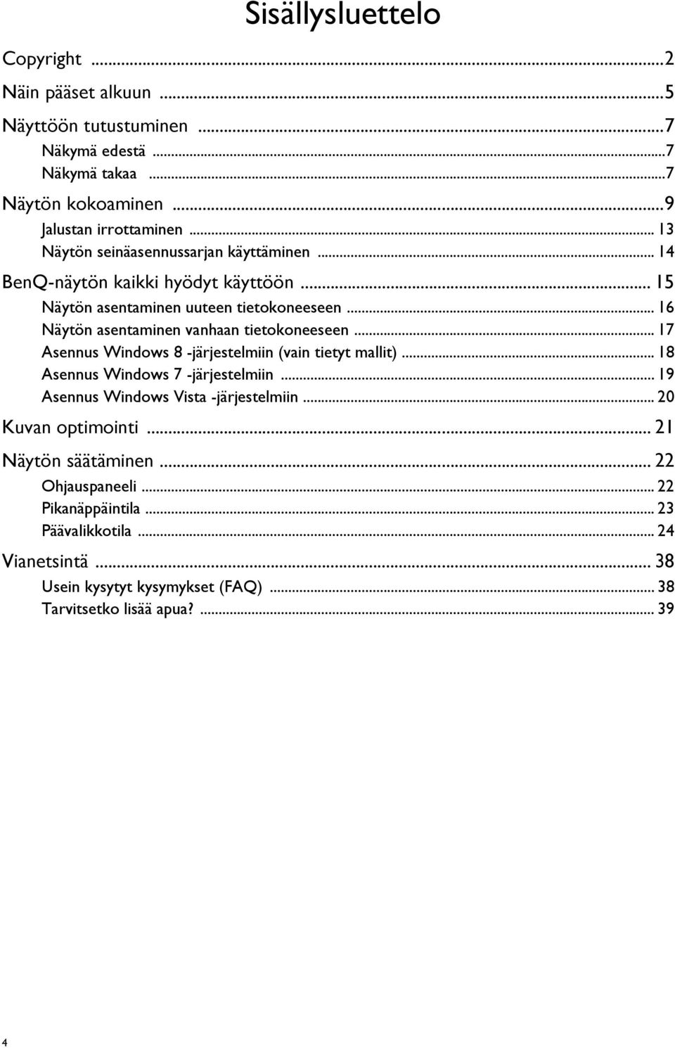 .. 16 Näytön asentaminen vanhaan tietokoneeseen... 17 Asennus Windows 8 -järjestelmiin (vain tietyt mallit)... 18 Asennus Windows 7 -järjestelmiin.