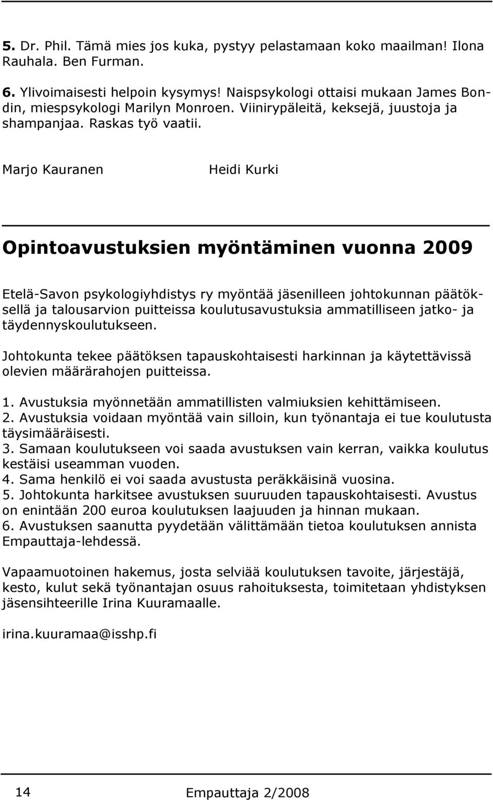 Marjo Kauranen Heidi Kurki Opintoavustuksien myöntäminen vuonna 2009 Etelä-Savon psykologiyhdistys ry myöntää jäsenilleen johtokunnan päätöksellä ja talousarvion puitteissa koulutusavustuksia