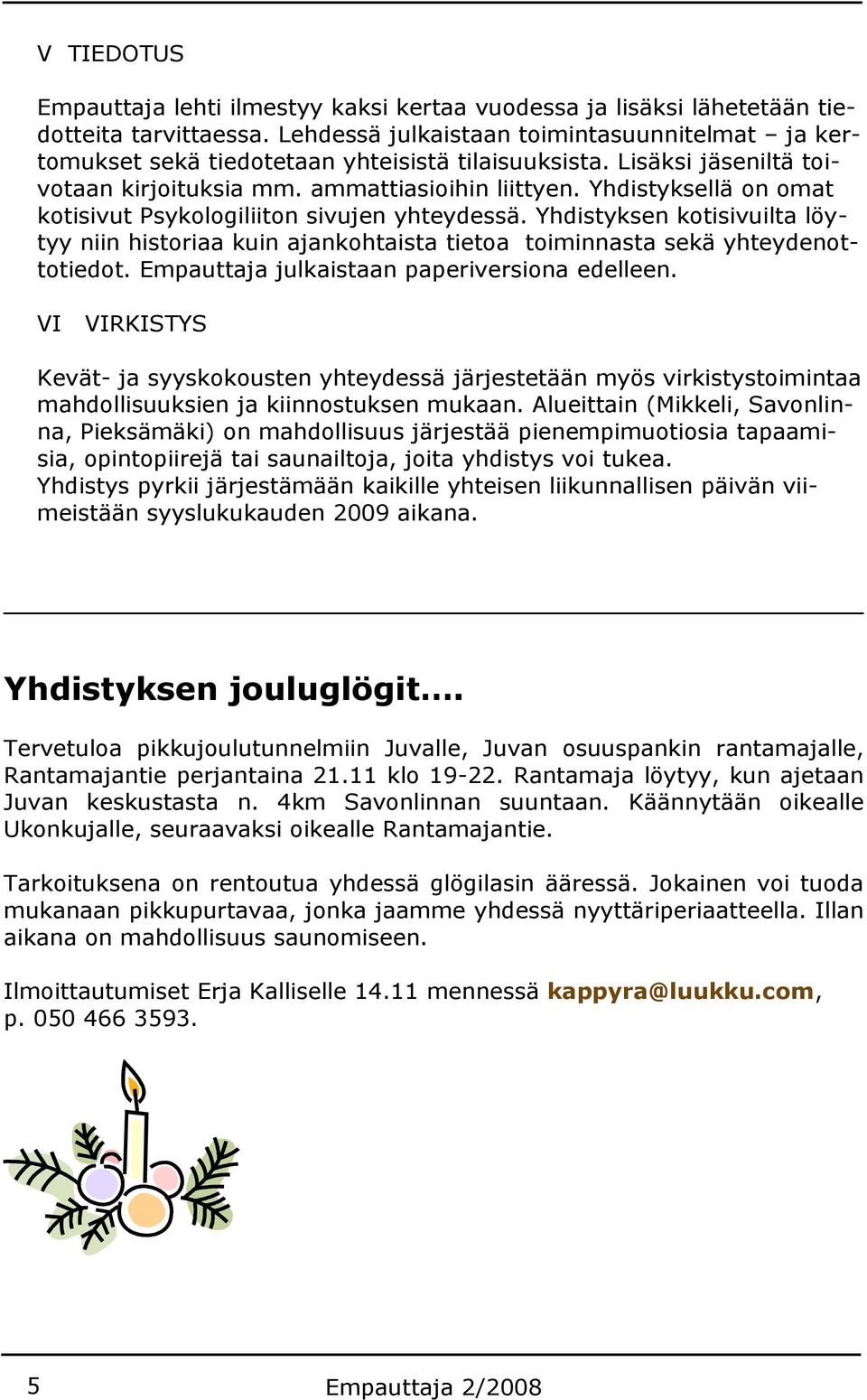 Yhdistyksellä on omat kotisivut Psykologiliiton sivujen yhteydessä. Yhdistyksen kotisivuilta löytyy niin historiaa kuin ajankohtaista tietoa toiminnasta sekä yhteydenottotiedot.