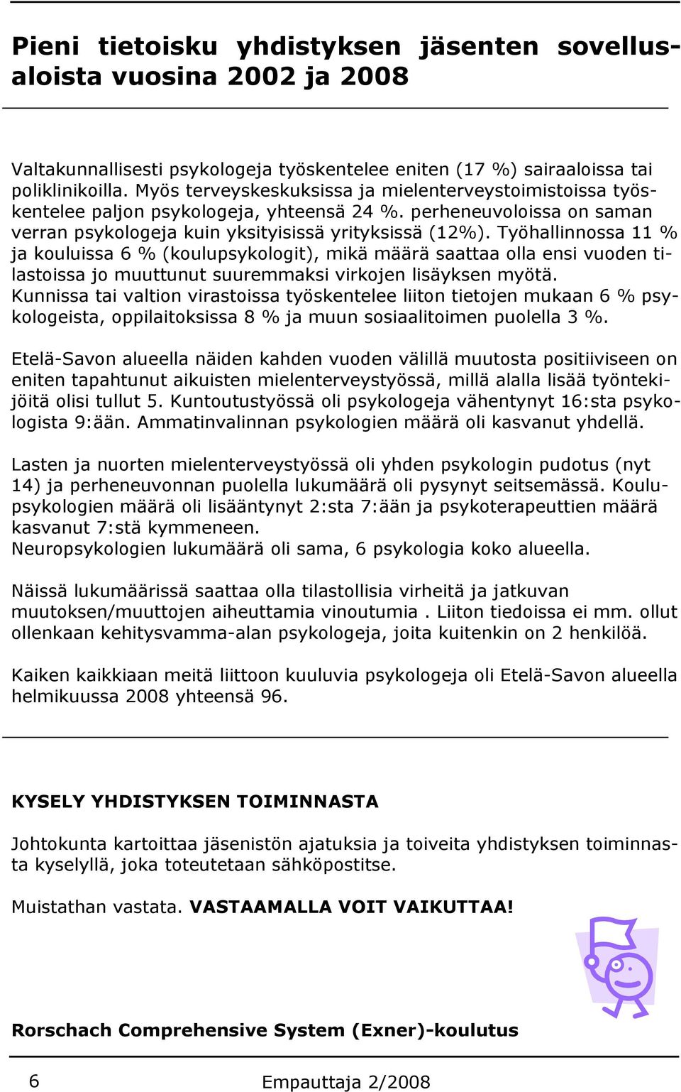 Työhallinnossa 11 % ja kouluissa 6 % (koulupsykologit), mikä määrä saattaa olla ensi vuoden tilastoissa jo muuttunut suuremmaksi virkojen lisäyksen myötä.