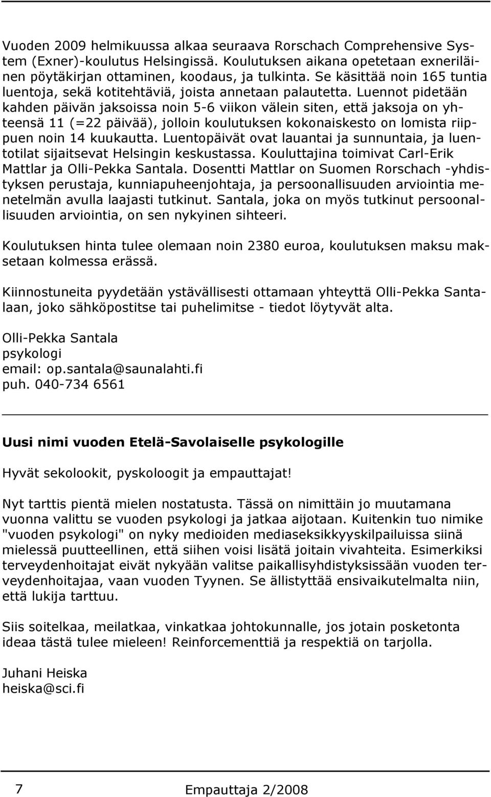 Luennot pidetään kahden päivän jaksoissa noin 5-6 viikon välein siten, että jaksoja on yhteensä 11 (=22 päivää), jolloin koulutuksen kokonaiskesto on lomista riippuen noin 14 kuukautta.