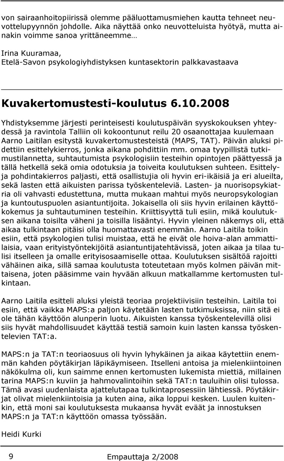 2008 Yhdistyksemme järjesti perinteisesti koulutuspäivän syyskokouksen yhteydessä ja ravintola Talliin oli kokoontunut reilu 20 osaanottajaa kuulemaan Aarno Laitilan esitystä kuvakertomustesteistä