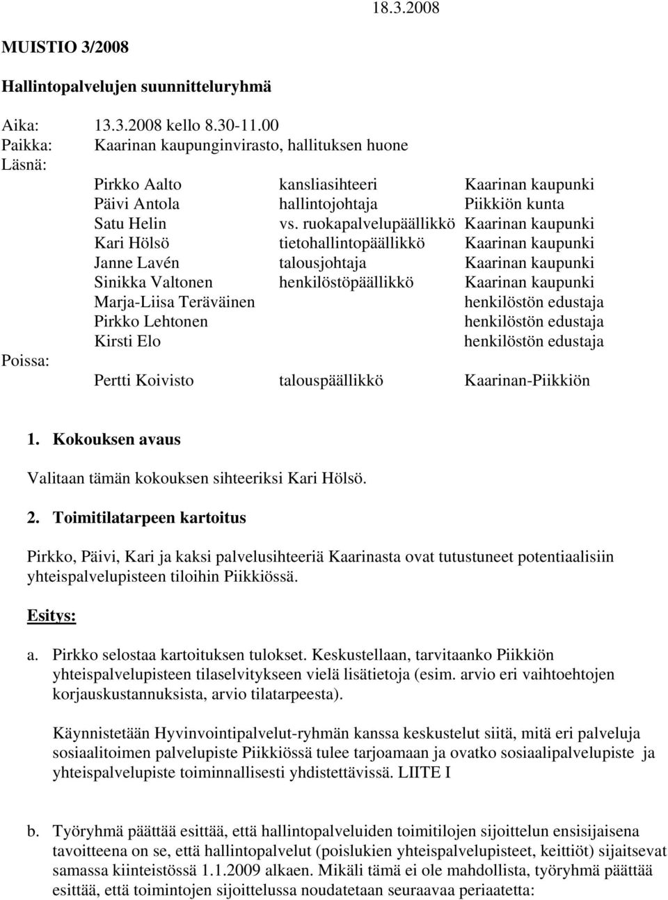 ruokapalvelupäällikkö Kaarinan kaupunki Kari Hölsö tietohallintopäällikkö Kaarinan kaupunki Janne Lavén talousjohtaja Kaarinan kaupunki Sinikka Valtonen henkilöstöpäällikkö Kaarinan kaupunki