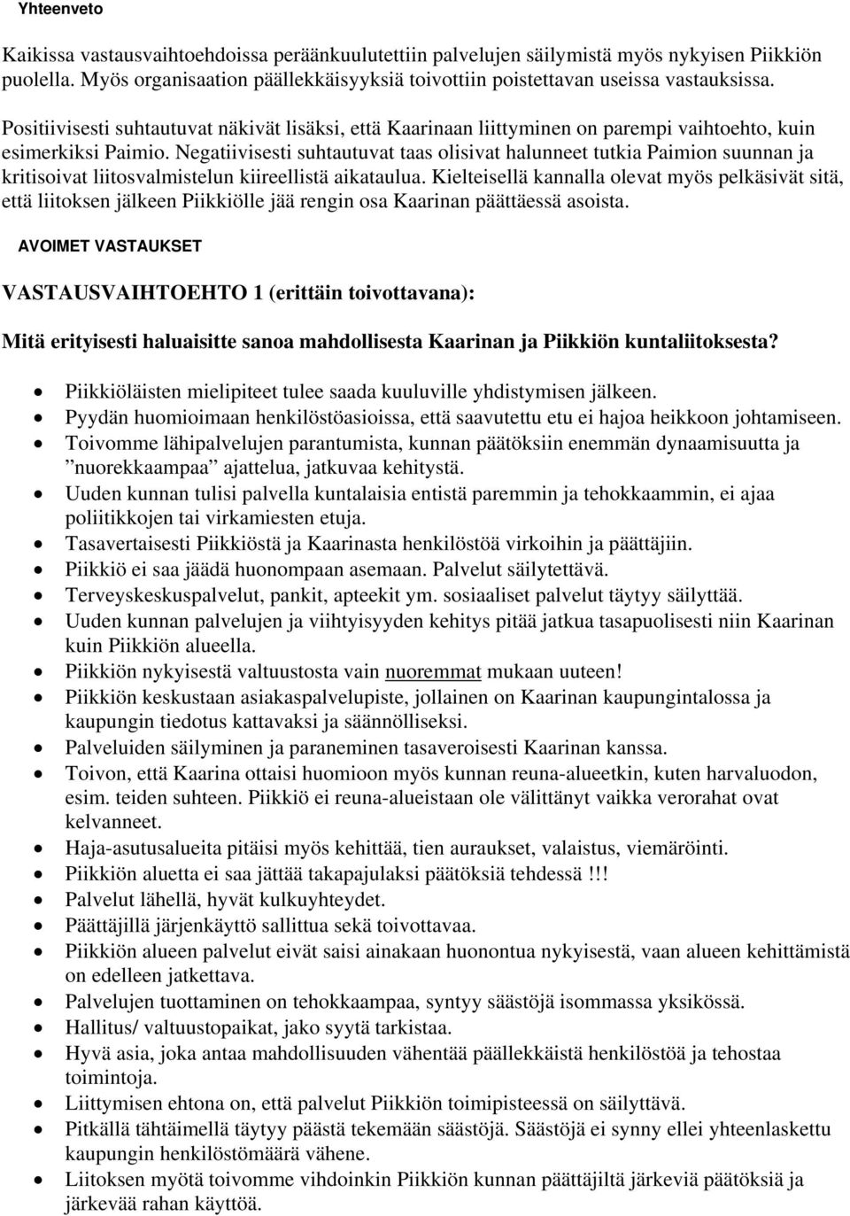 Negatiivisesti suhtautuvat taas olisivat halunneet tutkia Paimion suunnan ja kritisoivat liitosvalmistelun kiireellistä aikataulua.