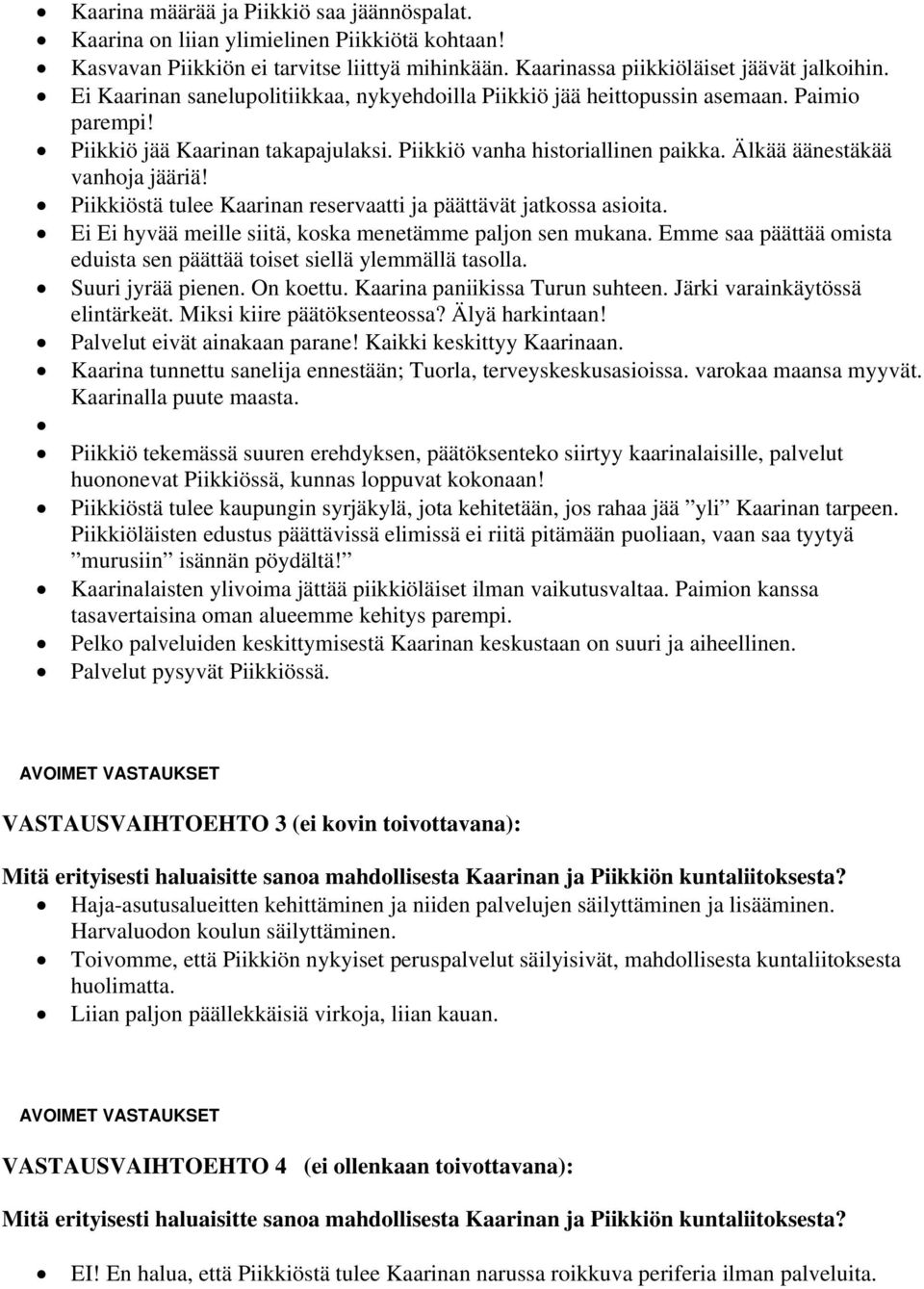 Piikkiöstä tulee Kaarinan reservaatti ja päättävät jatkossa asioita. Ei Ei hyvää meille siitä, koska menetämme paljon sen mukana.