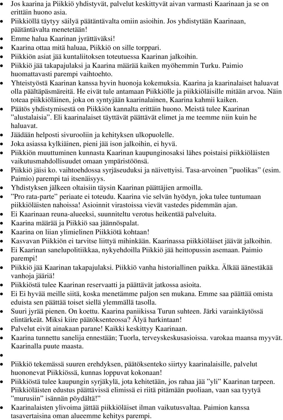 Piikkiön asiat jää kuntaliitoksen toteutuessa Kaarinan jalkoihin. Piikkiö jää takapajulaksi ja Kaarina määrää kaiken myöhemmin Turku. Paimio huomattavasti parempi vaihtoehto.