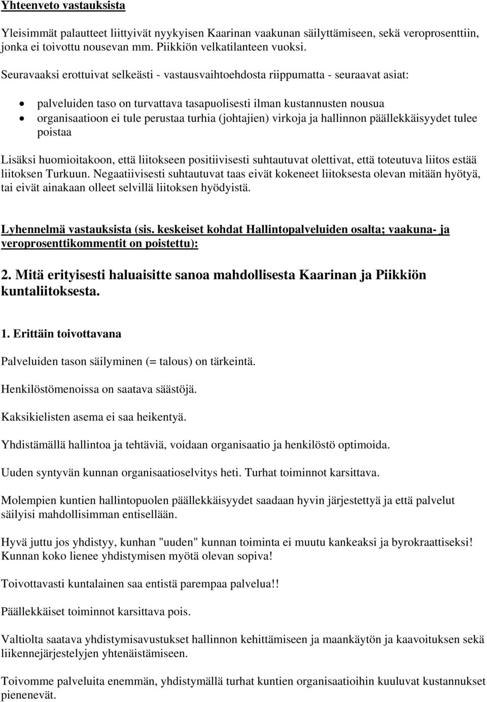 (johtajien) virkoja ja hallinnon päällekkäisyydet tulee poistaa Lisäksi huomioitakoon, että liitokseen positiivisesti suhtautuvat olettivat, että toteutuva liitos estää liitoksen Turkuun.