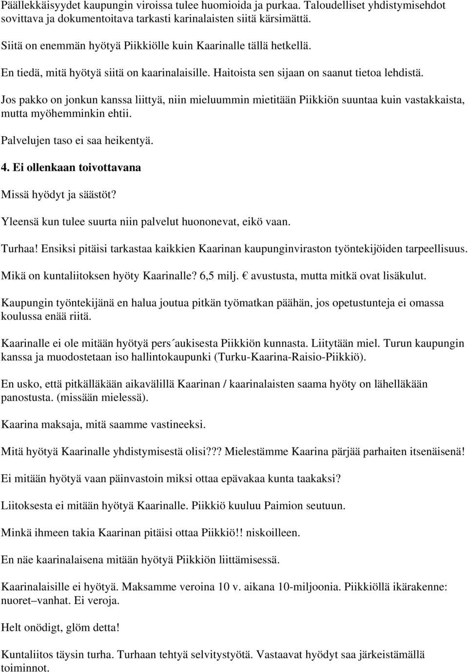 Jos pakko on jonkun kanssa liittyä, niin mieluummin mietitään Piikkiön suuntaa kuin vastakkaista, mutta myöhemminkin ehtii. Palvelujen taso ei saa heikentyä. 4.