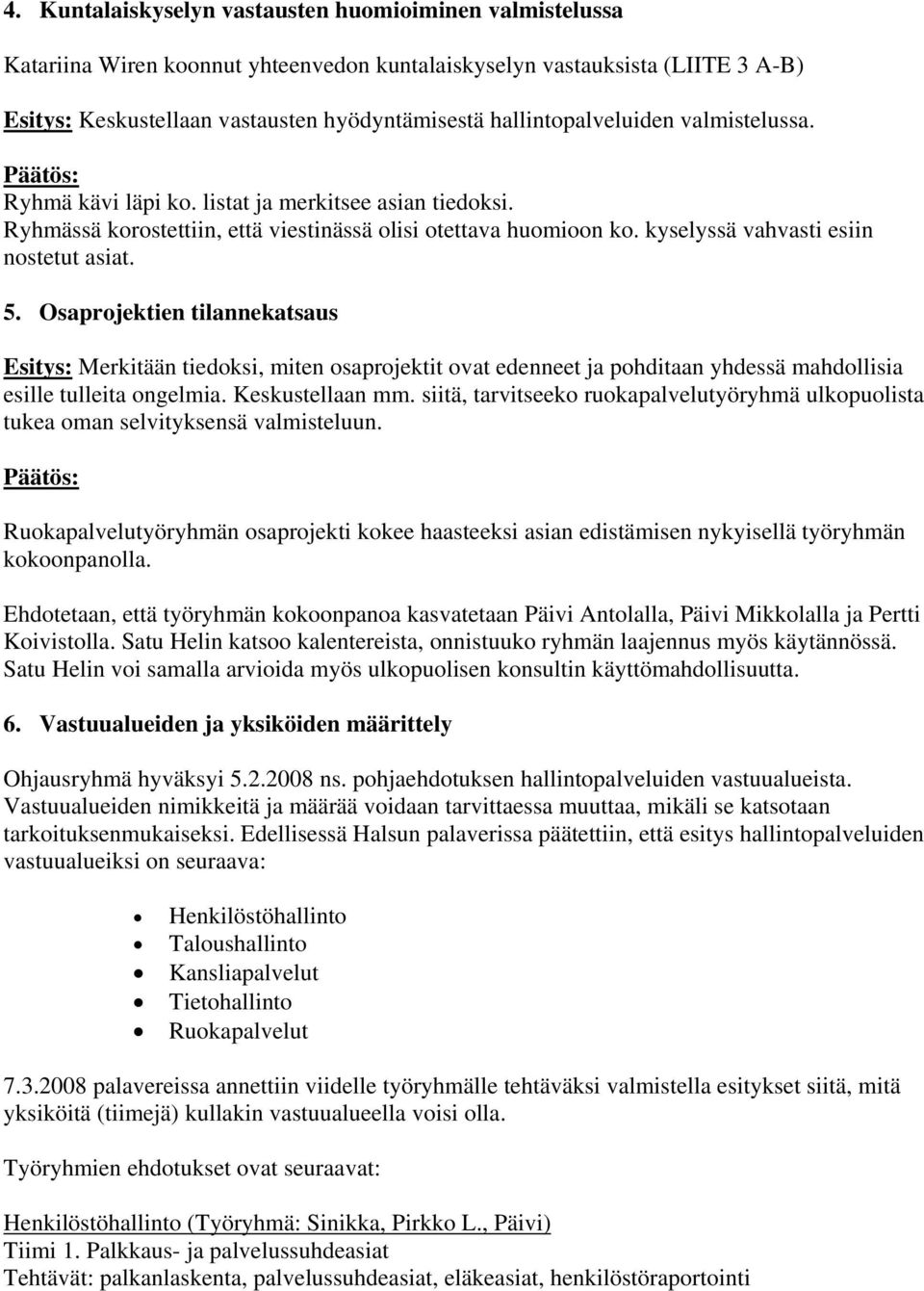 kyselyssä vahvasti esiin nostetut asiat. 5. Osaprojektien tilannekatsaus Esitys: Merkitään tiedoksi, miten osaprojektit ovat edenneet ja pohditaan yhdessä mahdollisia esille tulleita ongelmia.