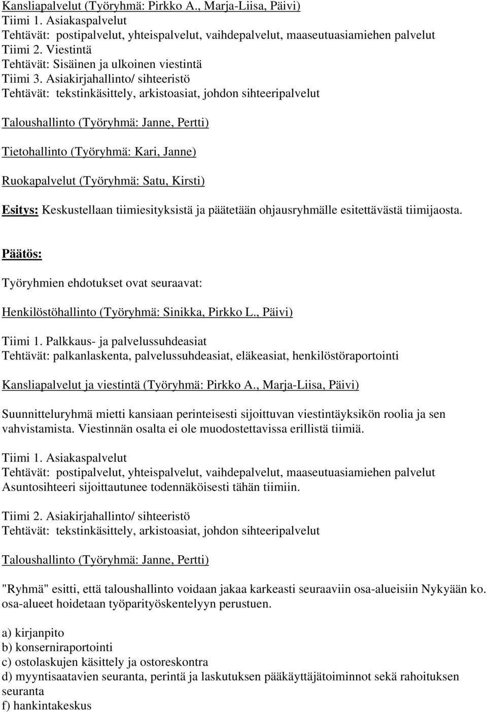 Asiakirjahallinto/ sihteeristö Tehtävät: tekstinkäsittely, arkistoasiat, johdon sihteeripalvelut Taloushallinto (Työryhmä: Janne, Pertti) Tietohallinto (Työryhmä: Kari, Janne) Ruokapalvelut