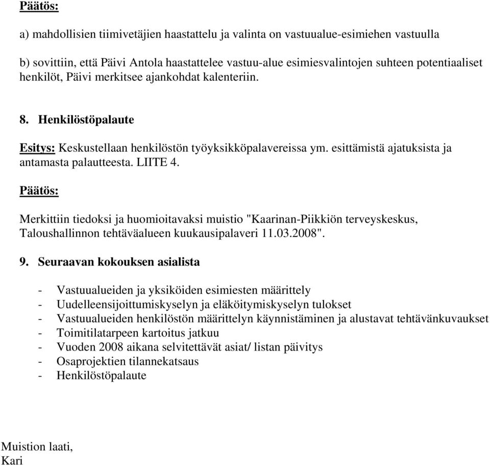 Päätös: Merkittiin tiedoksi ja huomioitavaksi muistio "Kaarinan-Piikkiön terveyskeskus, Taloushallinnon tehtäväalueen kuukausipalaveri 11.03.2008". 9.