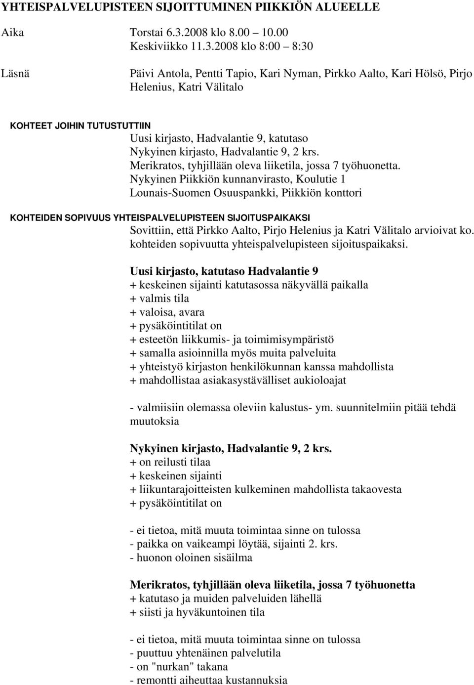 2008 klo 8:00 8:30 Läsnä Päivi Antola, Pentti Tapio, Kari Nyman, Pirkko Aalto, Kari Hölsö, Pirjo Helenius, Katri Välitalo KOHTEET JOIHIN TUTUSTUTTIIN Uusi kirjasto, Hadvalantie 9, katutaso Nykyinen