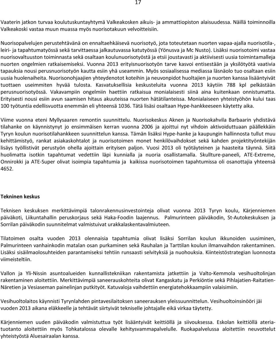 Mc Nusto). Lisäksi nuorisotoimi vastaa nuorisovaltuuston toiminnasta sekä osaltaan koulunuorisotyöstä ja etsii joustavasti ja aktiivisesti uusia toimintamalleja nuorten ongelmien ratkaisemiseksi.