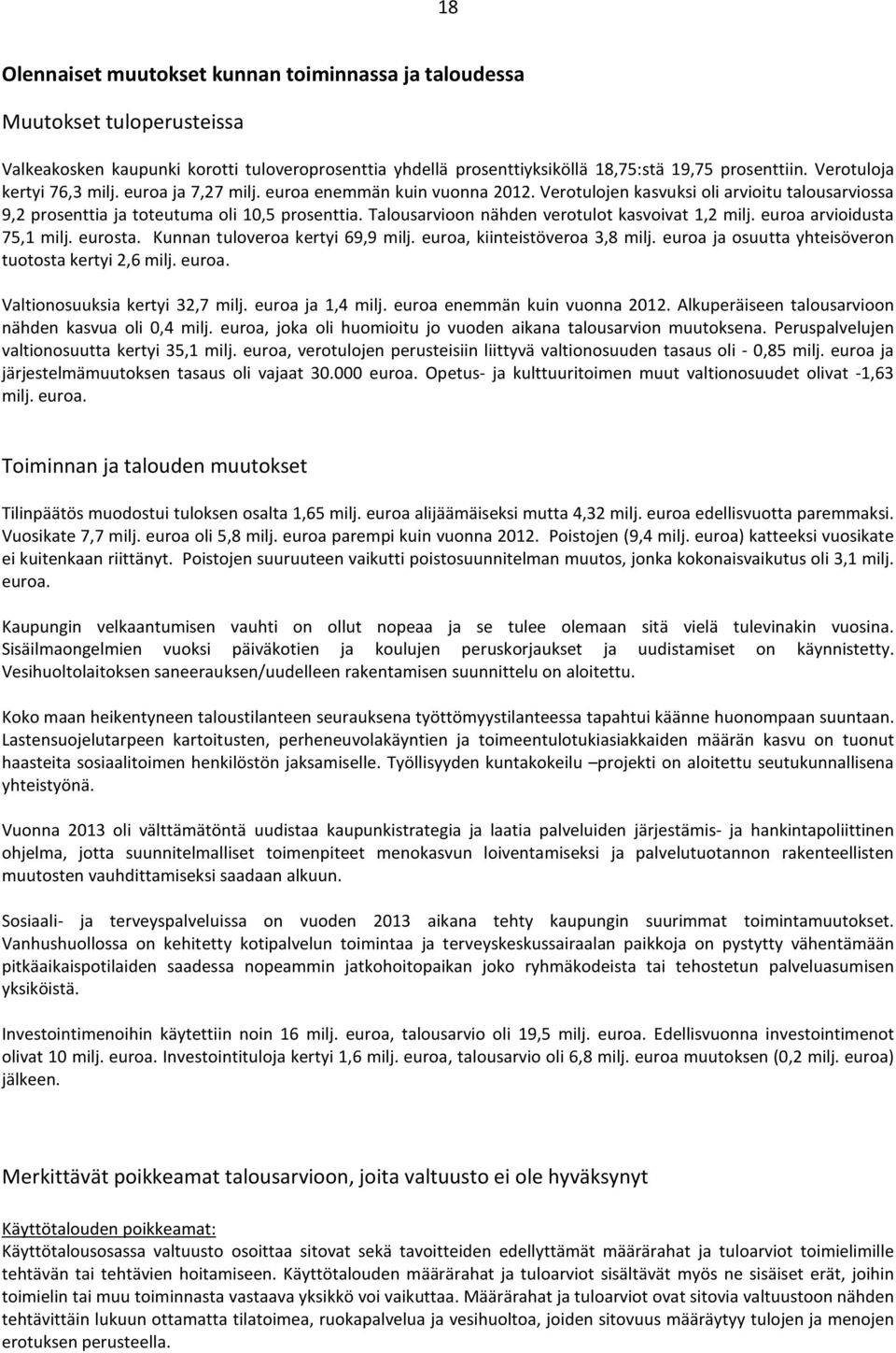 Talousarvioon nähden verotulot kasvoivat 1,2 milj. euroa arvioidusta 75,1 milj. eurosta. Kunnan tuloveroa kertyi 69,9 milj. euroa, kiinteistöveroa 3,8 milj.