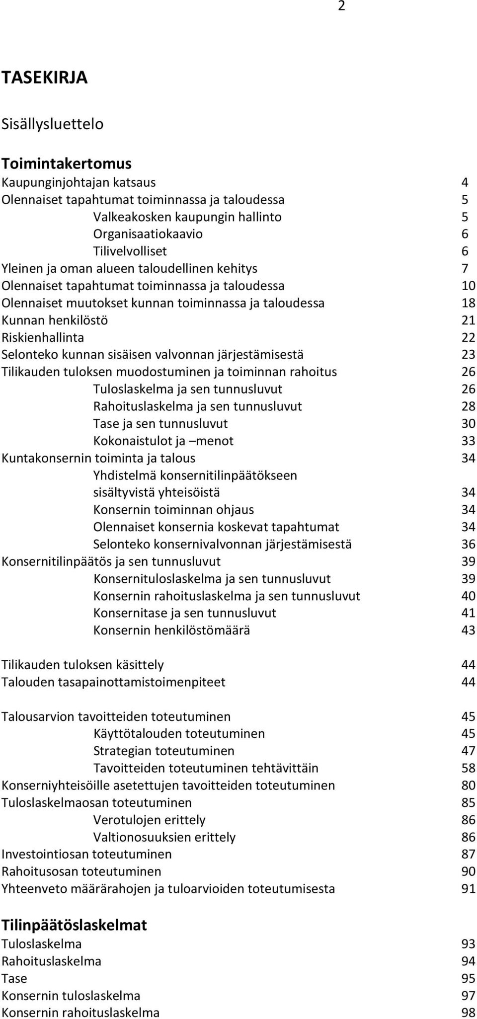 Selonteko kunnan sisäisen valvonnan järjestämisestä 23 Tilikauden tuloksen muodostuminen ja toiminnan rahoitus 26 Tuloslaskelma ja sen tunnusluvut 26 Rahoituslaskelma ja sen tunnusluvut 28 Tase ja