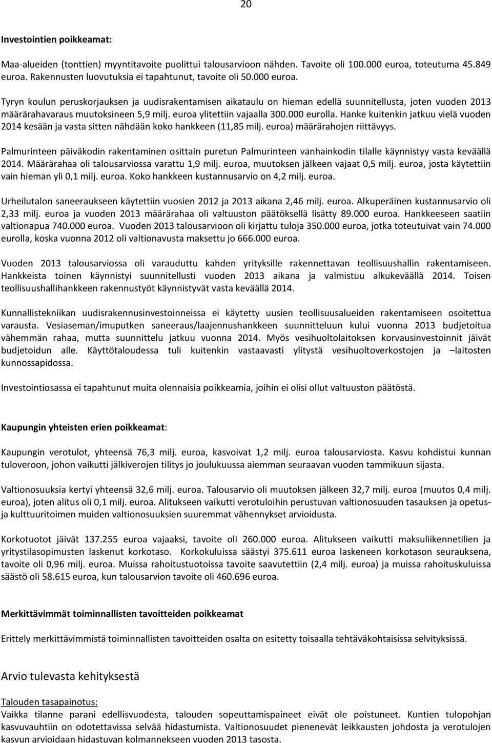 Hanke kuitenkin jatkuu vielä vuoden 214 kesään ja vasta sitten nähdään koko hankkeen (11,85 milj. euroa) määrärahojen riittävyys.