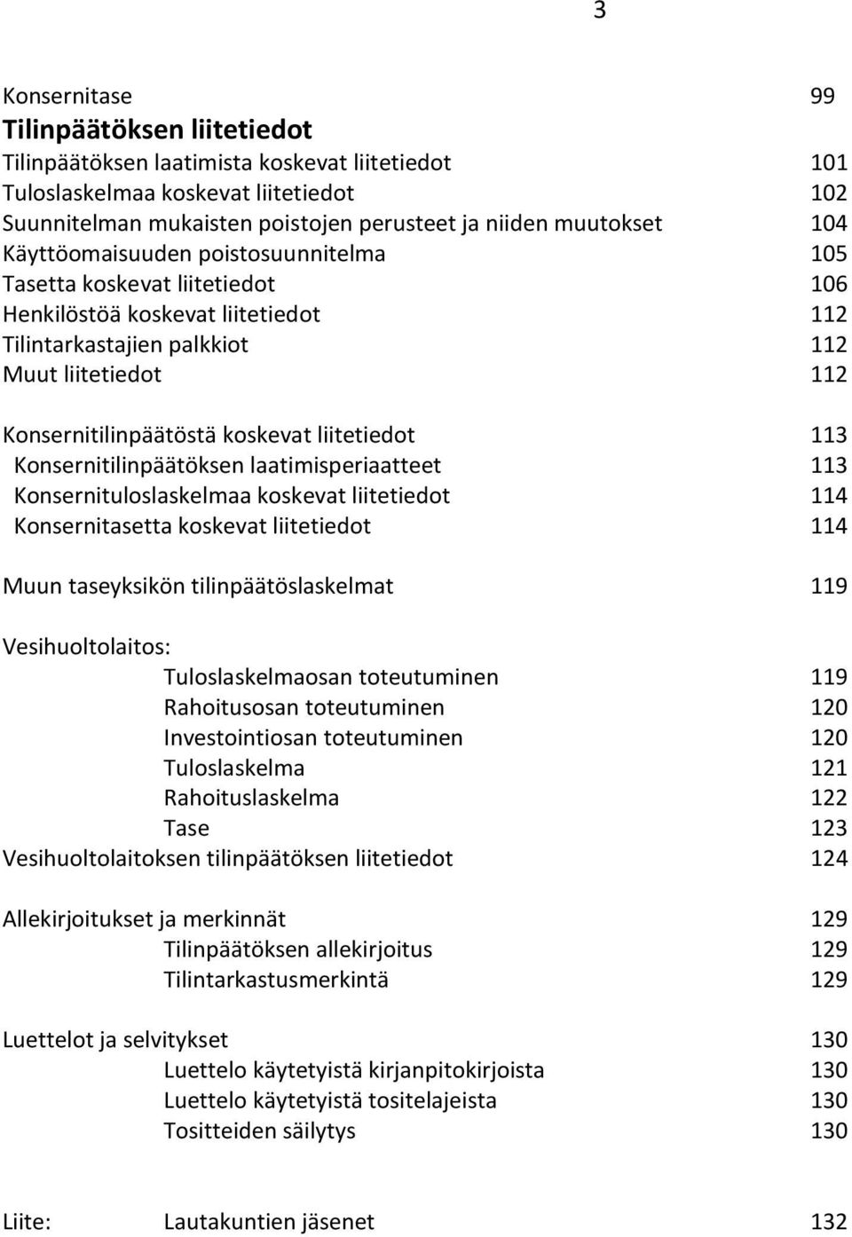 liitetiedot 113 Konsernitilinpäätöksen laatimisperiaatteet 113 Konsernituloslaskelmaa koskevat liitetiedot 114 Konsernitasetta koskevat liitetiedot 114 Muun taseyksikön tilinpäätöslaskelmat 119