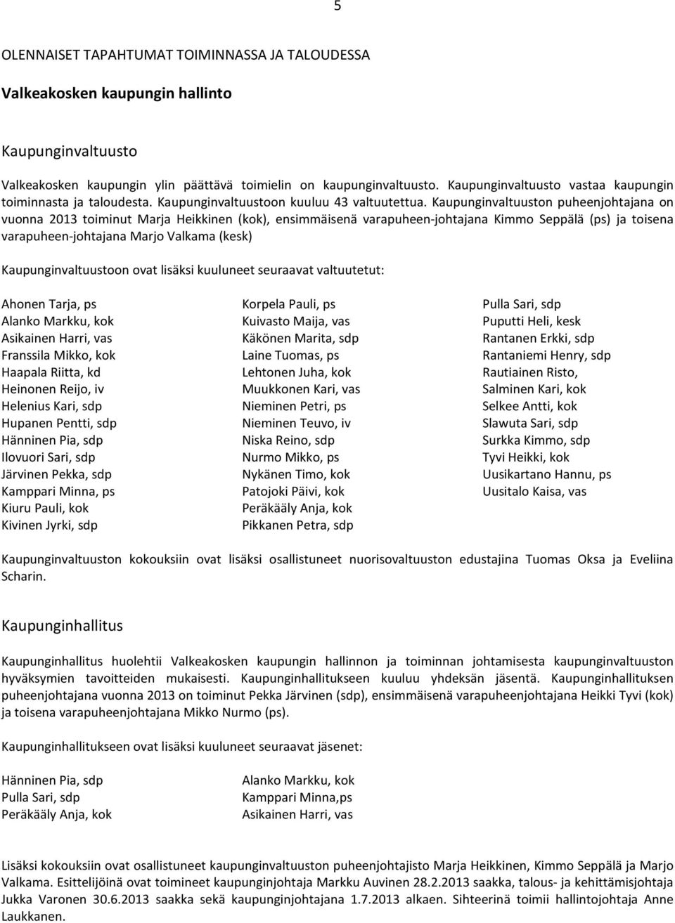 Kaupunginvaltuuston puheenjohtajana on vuonna 213 toiminut Marja Heikkinen (kok), ensimmäisenä varapuheen-johtajana Kimmo Seppälä (ps) ja toisena varapuheen-johtajana Marjo Valkama (kesk)