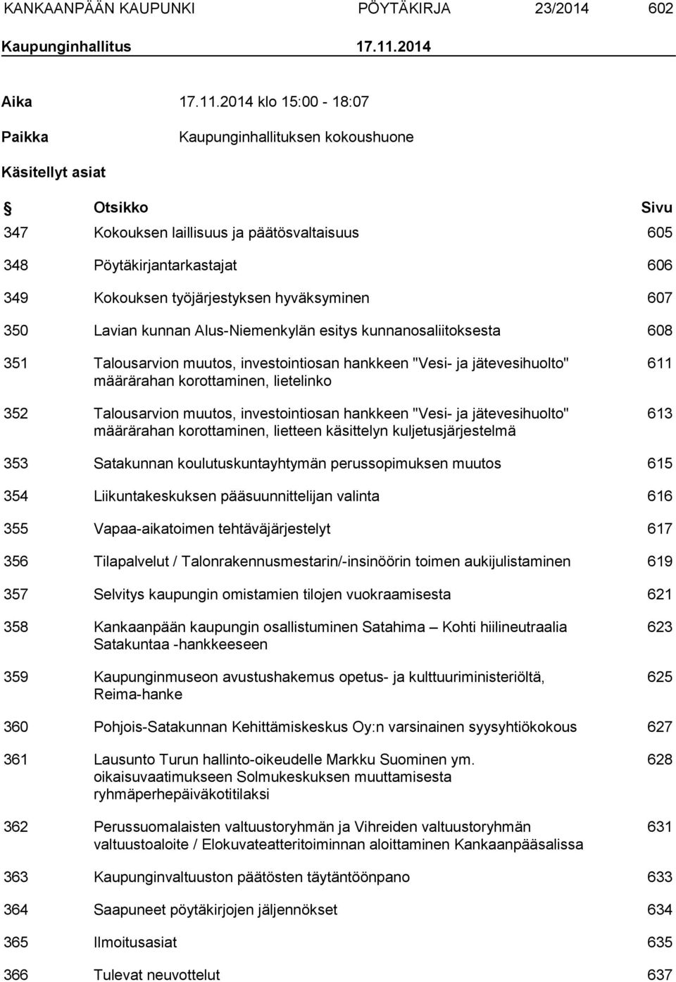 2014 klo 15:00-18:07 Paikka Kaupunginhallituksen kokoushuone Käsitellyt asiat Otsikko Sivu 347 Kokouksen laillisuus ja päätösvaltaisuus 605 348 Pöytäkirjantarkastajat 606 349 Kokouksen