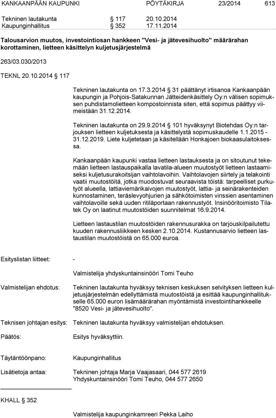 030/2013 TEKNL 20.10.2014 117 Tekninen lautakunta on 17.3.2014 31 päättänyt irtisanoa Kankaanpään kau pun gin ja Pohjois-Satakunnan Jätteidenkäsittely Oy:n välisen so pi muksen puhdistamolietteen