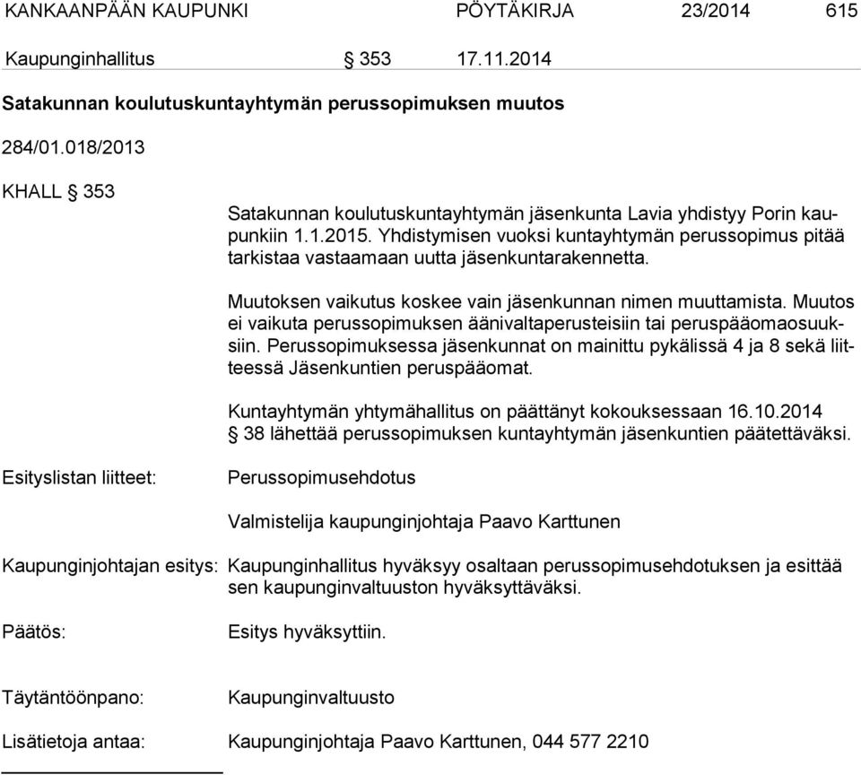 Yhdistymisen vuoksi kuntayhtymän perussopimus pitää tar kis taa vastaamaan uutta jäsenkuntarakennetta. Muutoksen vaikutus koskee vain jäsenkunnan nimen muuttamista.