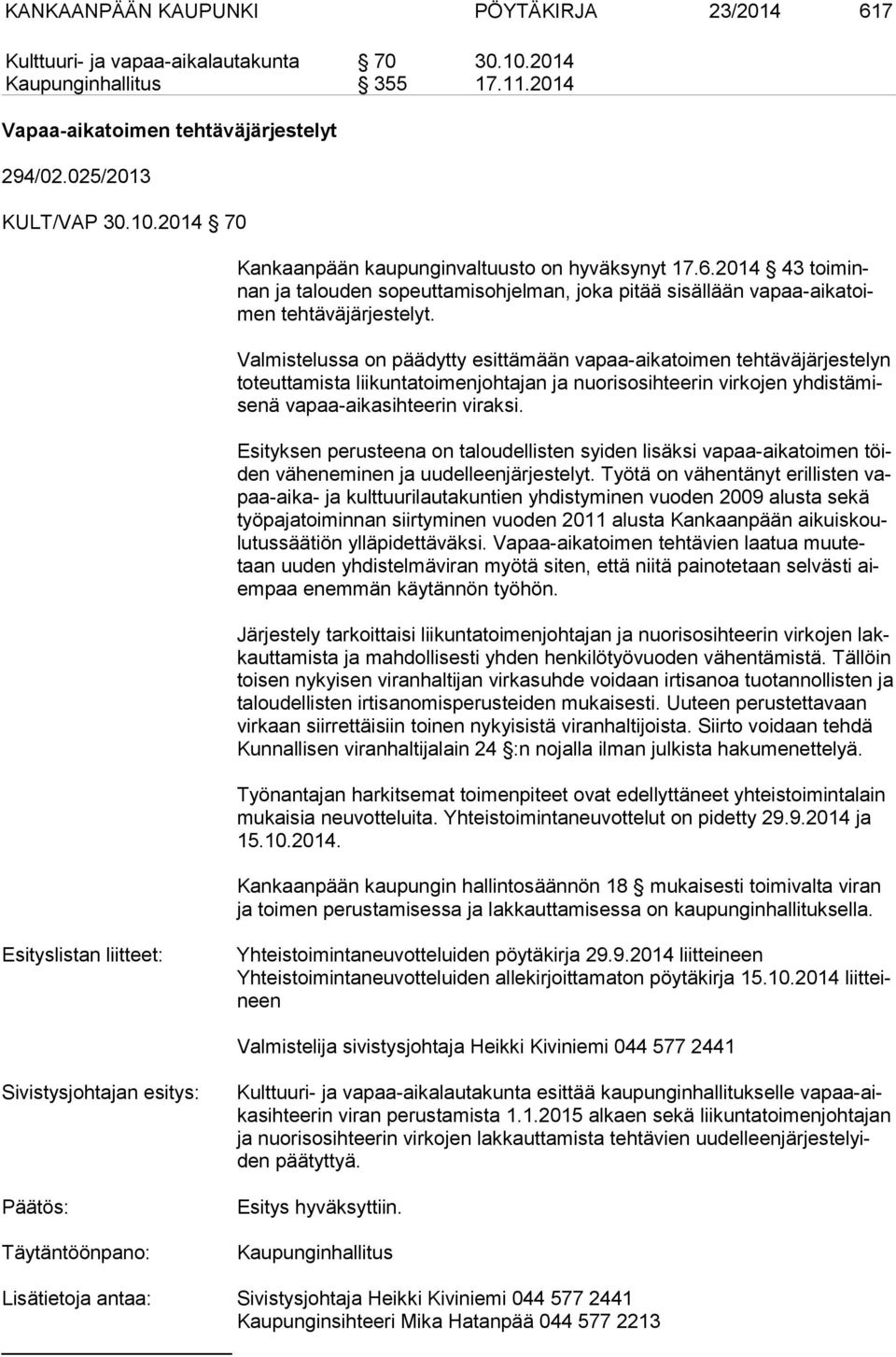 Valmistelussa on päädytty esittämään vapaa-aikatoimen tehtäväjärjestelyn to teut ta mis ta liikuntatoimenjohtajan ja nuorisosihteerin virkojen yh dis tä mise nä vapaa-aikasihteerin viraksi.